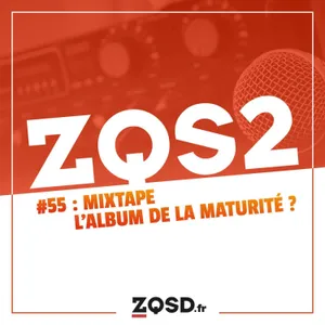 ZQSDeux #55 - Mixtape : l'album de la maturité ?