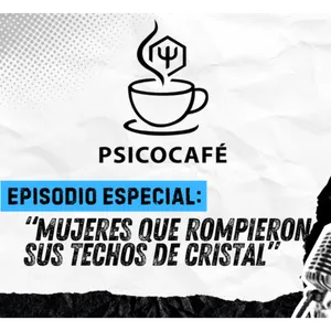 PSICOCAFÉ | Episodio Especial: Mujeres que rompieron sus techos de cristal | Presentación de libro