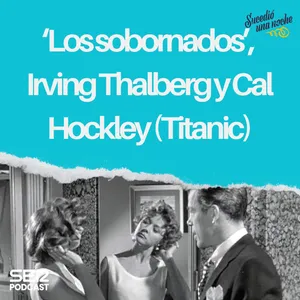 ‘Los sobornados’, Irving Thalberg y Cal Hockley (Titanic)