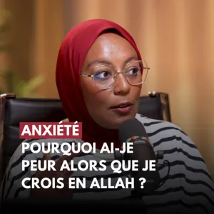 Anxiété : pourquoi ai-je peur alors que je crois en Allah ?