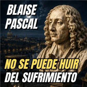 Blaise Pascal: ¿por qué no soportamos estar a solas? - Ep.4 (Historia del sufrimiento humano según 4 filósofos)