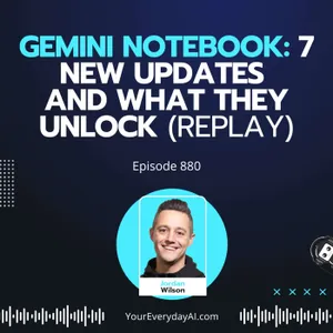 Ep 880: Gemini Notebook: 7 New Updates and What They Unlock (Replay)
