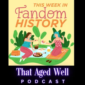 That Aged Well Interviews: This Week In Fandom History