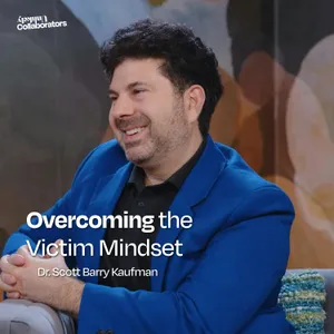 Overcoming the Victim Mindset with Dr. Scott Barry Kaufman