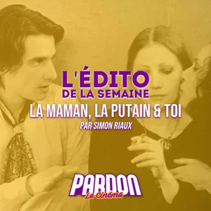 LA MAMAN, LA PUTAIN & TOI (L'édito de la semaine)
