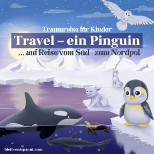 Traumreise für Kinder zum Einschlafen - Travel! Ein Pinguin auf Reisen - Vom Süd- zum Nordpol - Geschichte