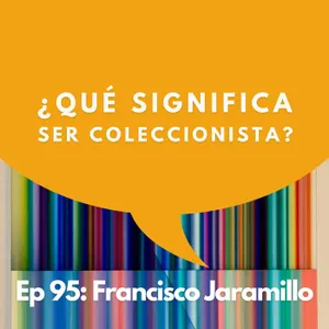 #95 - Coleccionista: La Mejor Fórmula para Elegir Arte | Francisco Jaramillo