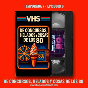 07x06 - De concursos, helados y cosas de los 80 - El Videoclub de los 80