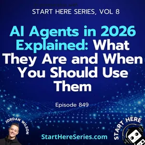 Ep 849: AI Agents in 2026 Explained: What They Are and When You Should Use Them (Start Here Series Vol 8)