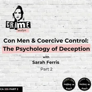 Ep 335: Con Men and Coercive Control: The Psychology of Deception with Sarah Ferris, Part 2