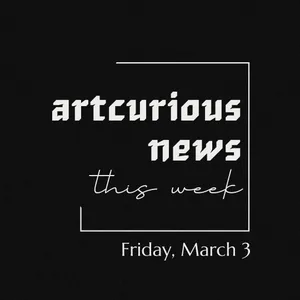 ArtCurious News This Week: March 3, 2023