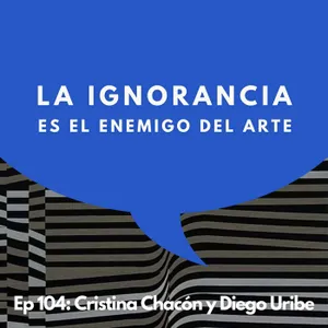 #104 - Coleccionistas: No compres desde la emoción, estudia la obra | Cristina Chacón y Diego Uribe