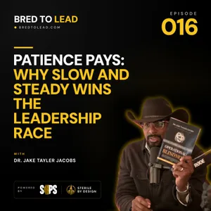 Ep. 016: Patience Pays: Why Slow and Steady Wins the Leadership Race