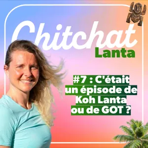C'était un épisode de Koh Lanta ou de Game of Thrones ?? • [React Koh Lanta All Stars sem 7 I Chitchat Lanta]