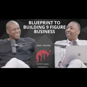 BLUEPRINT TO BUILDING A 9 FIGURE BUSINESS || JAMIL FRAZIER || EPISODE 054
