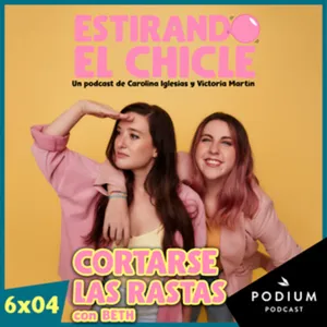 CORTARSE LAS RASTAS con BETH | Estirando el Chicle 6x04