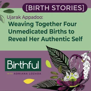[Birth Stories] Weaving Together Four Unmedicated Births to Reveal Her Authentic Self, with Ujarak Appadoo