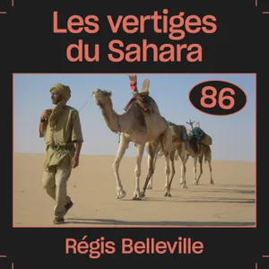 #86 — Les vertiges du Sahara, avec Régis Belleville