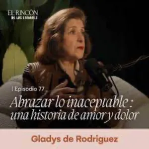 EPISODIOS FAVORITOS | Abrazar lo inaceptable - Gladys de Rodríguez