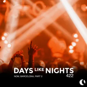DAYS like NIGHTS 422 - NOM, Barcelona, Part 2