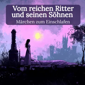 Zum Träumen: ‚Vom reichen Ritter und seinen Söhnen‘– Ruhiges Märchen zum Einschlafen mit echter Stimme