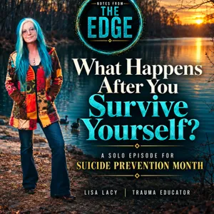 What Happens After You Survive Yourself? Suicide Prevention, Lived Experience & Finding Meaning-Solo Episode with Lisa Lacy
