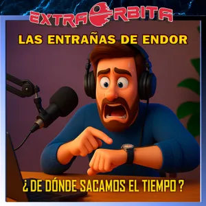 La Entrañas de Endor – De dónde sacamos el tiempo para todo - Episodio exclusivo para mecenas