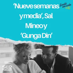 ‘Nueve semanas y media’, Sal Mineo y ‘Gunga Din’