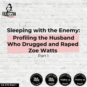 Ep 379 Sleeping with the Enemy: Profiling the Husband Who Drugged and Raped with Zoe Watts, Part 1