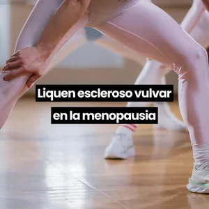 Liquen escleroso vulvar en la menopausia con la Doctora Bárbara Fernández del Bas