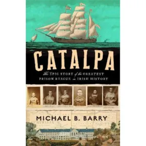 Catalpa: The Epic Story of the Greatest Prison Rescue in Irish History