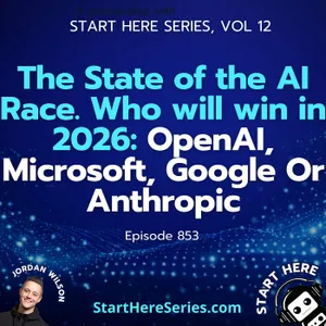 Ep 853: The State of the AI Race. Who will win in 2026: OpenAI, Microsoft, Google Or Anthropic (Start Here Series Vol 12)