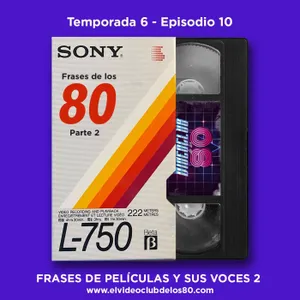 06x10 - El Videoclub de los 80 - Frases del Cine de los 80 y sus Voces Parte 2