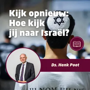 Kijk opnieuw: Hoe kijk jij naar Israël? • Ds. Henk Poot