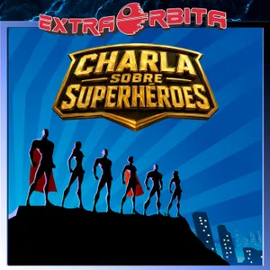 CHARLA SOBRE SUPERHÉROES – Extra Órbita - Episodio exclusivo para mecenas