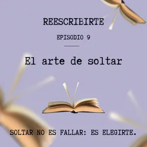 Episodio 9 | El arte de soltar