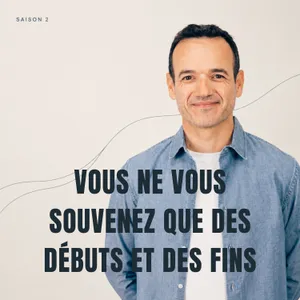 Vous ne vous Souvenez que des Débuts et des Fins