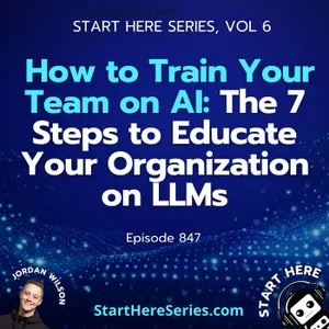 Ep 847: How to Train Your Team on AI: The 7 Steps to Educate Your Organization on LLMs (Start Here Series Vol 6)