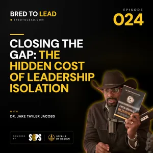 Ep. 024: Closing the Gap: The Hidden Cost of Leadership Isolation