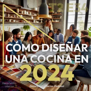 T2 E34 Como Crear Tu Cocina En 2024: Tendencias y Consejos Prácticos