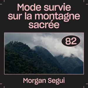 #82 — Mode survie sur la montagne sacrée, avec Morgan Segui