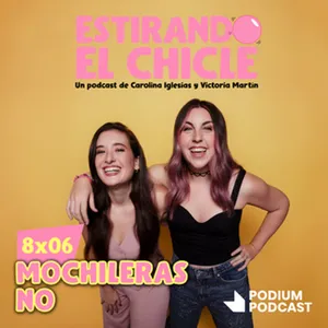 MOCHILERAS NO | Estirando el Chicle 8x06