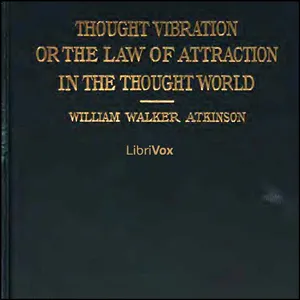 Thought Vibration, or The Law of Attraction in the Thought World