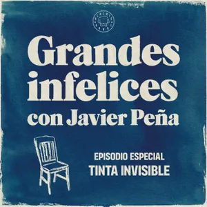 EPISODIO ESPECIAL: TINTA INVISIBLE | Grandes Infelices. Luces y sombras de grandes novelistas