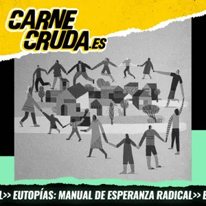 Déjate de distopías, dame esperanza (EUTOPÍAS - CARNE CRUDA #1698)