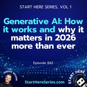 Ep 842: Generative AI: How it works and why it matters in 2026 more than ever (Start Here Series Vol 1)