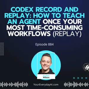 Ep 884: Codex Record and Replay: How to Teach an Agent Once Your Most Time-Consuming Workflows (Replay)