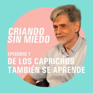 Criando sin miedo - T1 E7 De los caprichos también se aprende