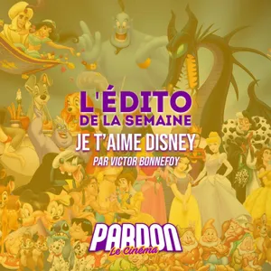 JE T'AIME DISNEY (L'édito de la semaine)