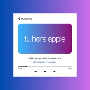 E139 | ¡Ahora sí! Fecha Vision Pro